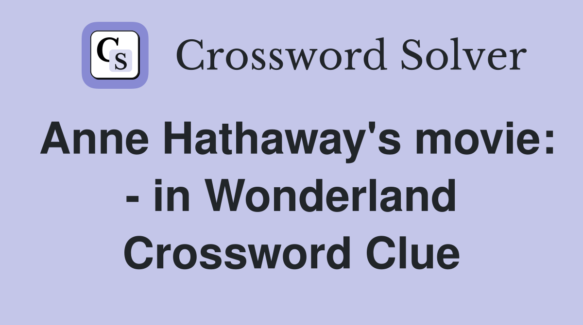 Anne Hathaway's movie: - in Wonderland Crossword Clue