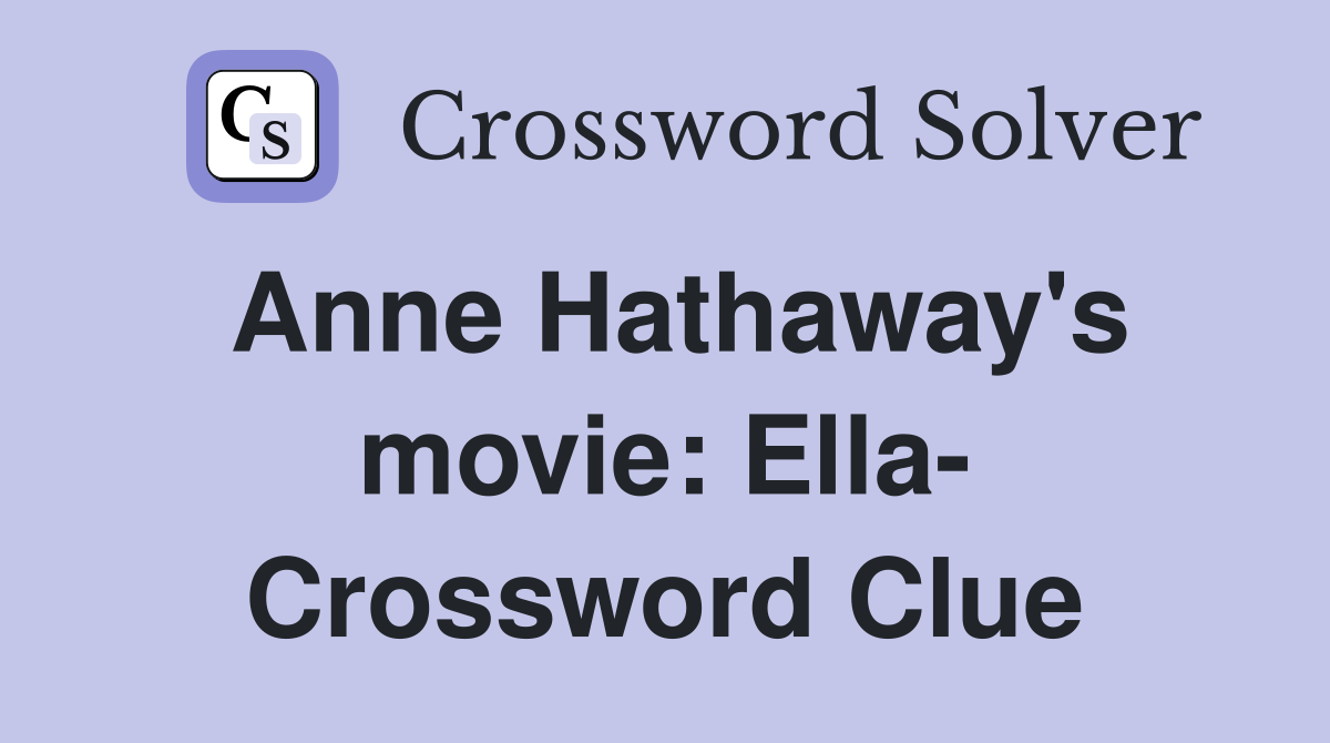 Anne Hathaway's movie: Ella- Crossword Clue