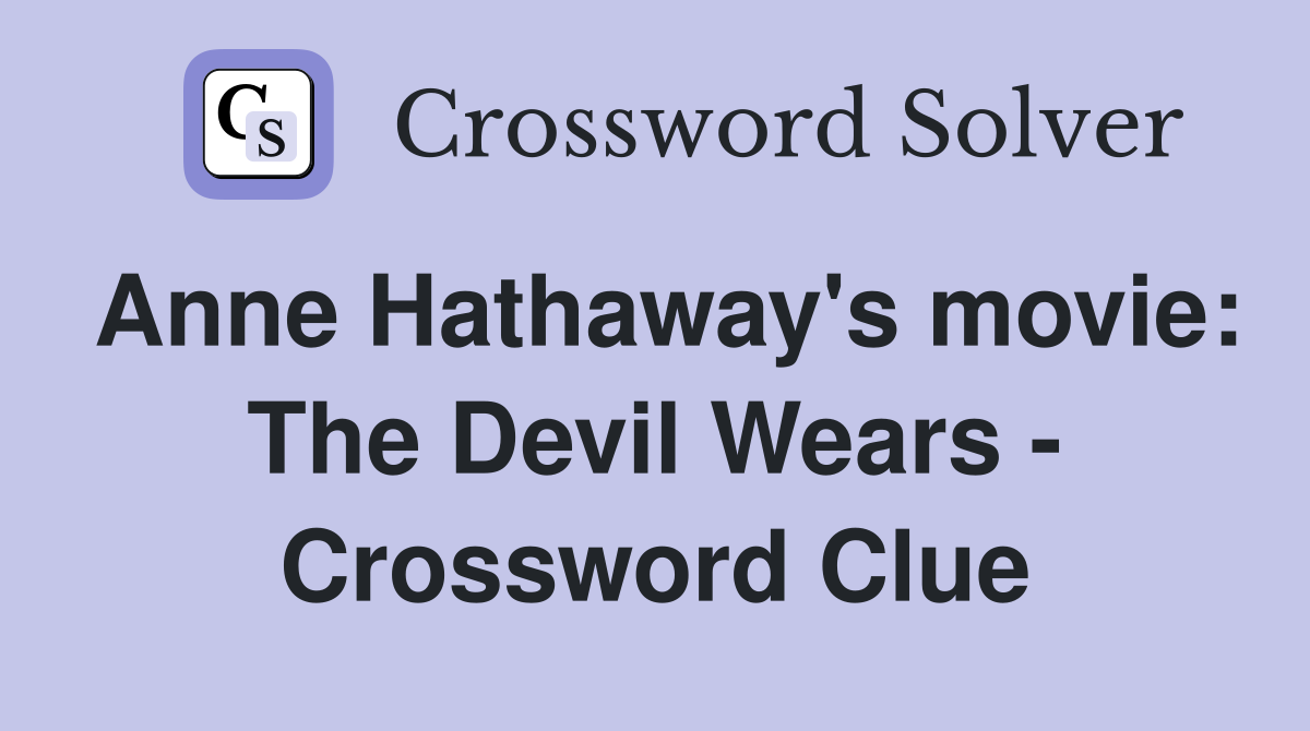Anne Hathaway's movie: The Devil Wears - Crossword Clue