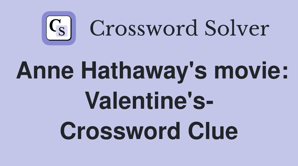 Anne Hathaway's movie: Valentine's- Crossword Clue
