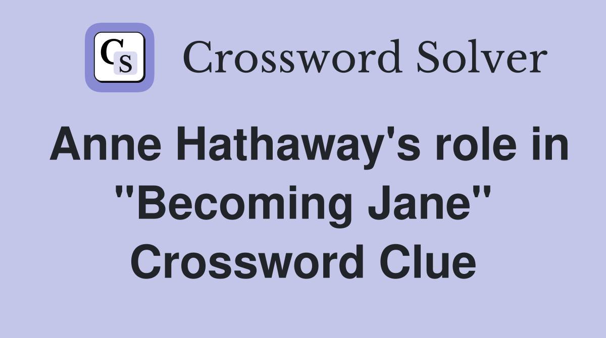 Anne Hathaway's role in "Becoming Jane" Crossword Clue