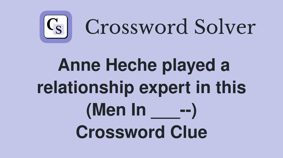 Anne Heche played a relationship expert in this (Men In ___--) Crossword Clue