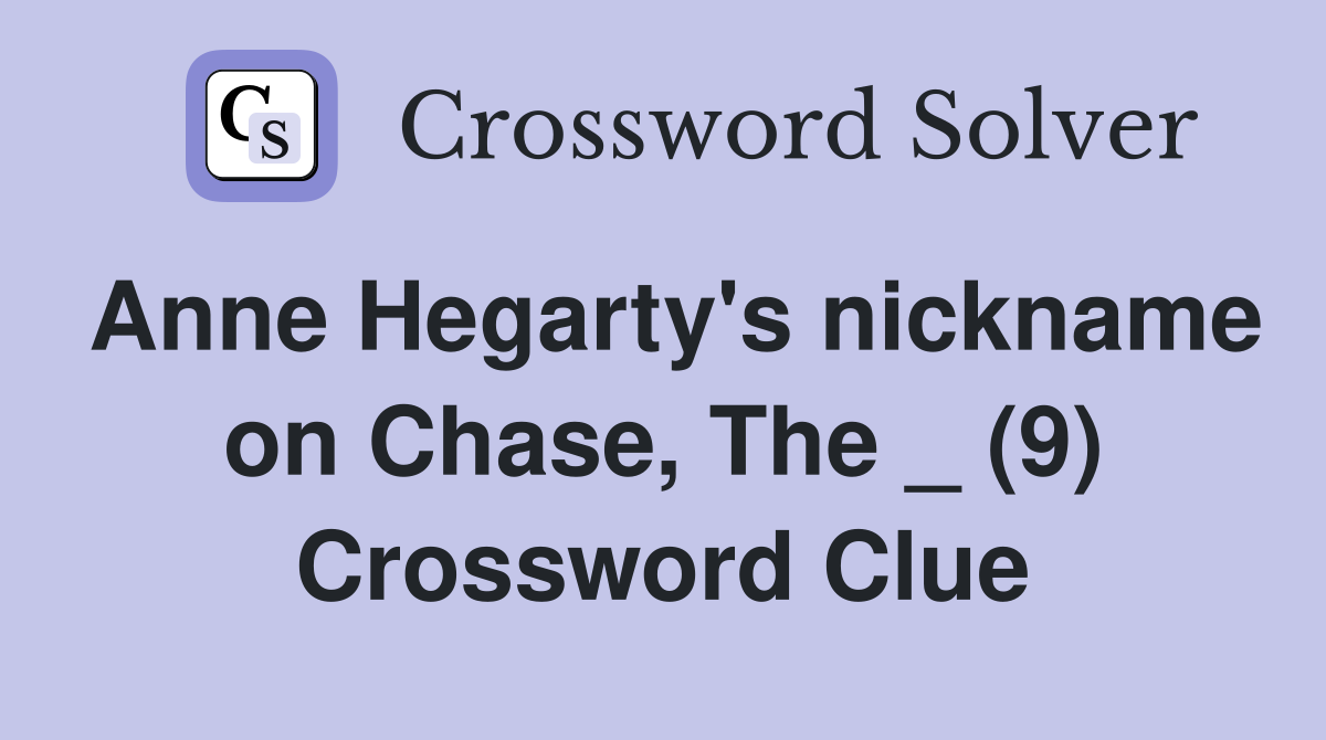 Anne Hegarty's nickname on Chase, The _ (9) Crossword Clue
