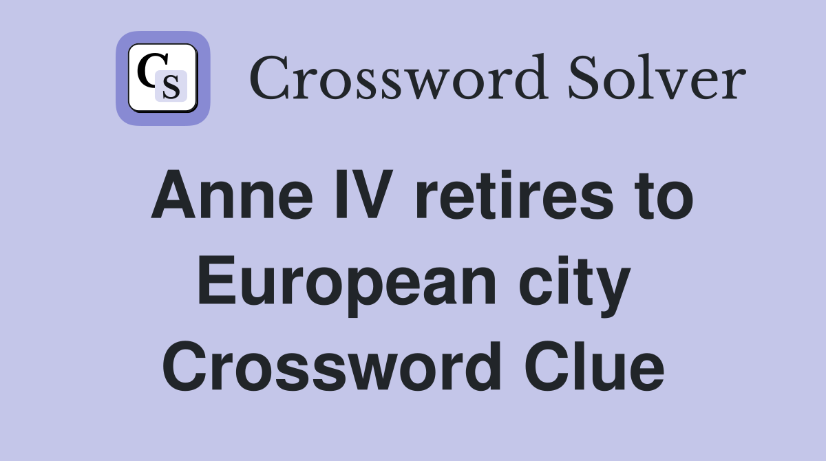 Anne IV retires to European city Crossword Clue