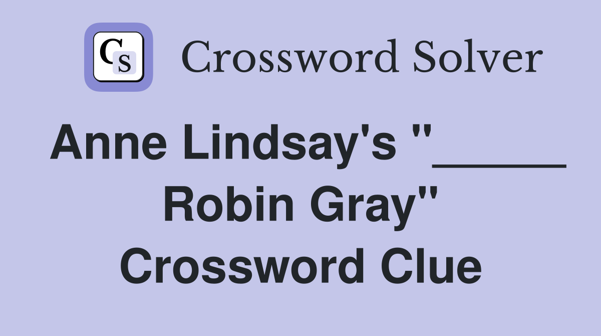 Anne Lindsay's "_____ Robin Gray" Crossword Clue