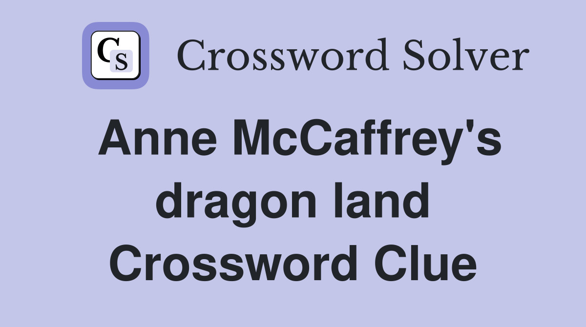 Anne McCaffrey's dragon land Crossword Clue