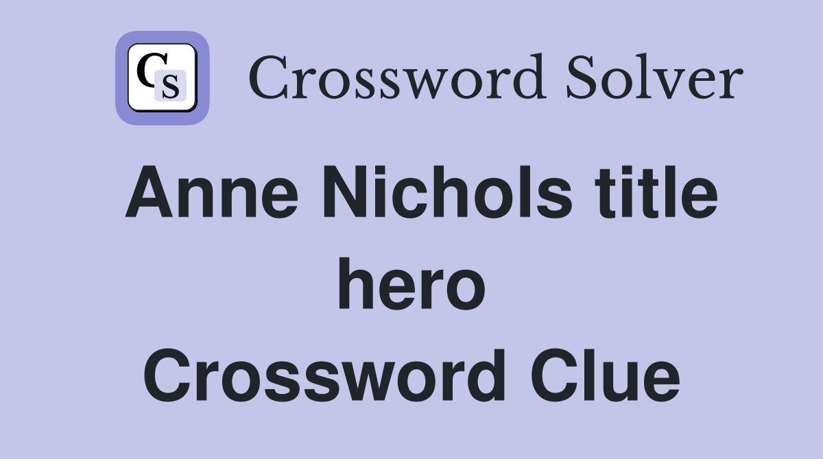 Anne Nichols title hero Crossword Clue