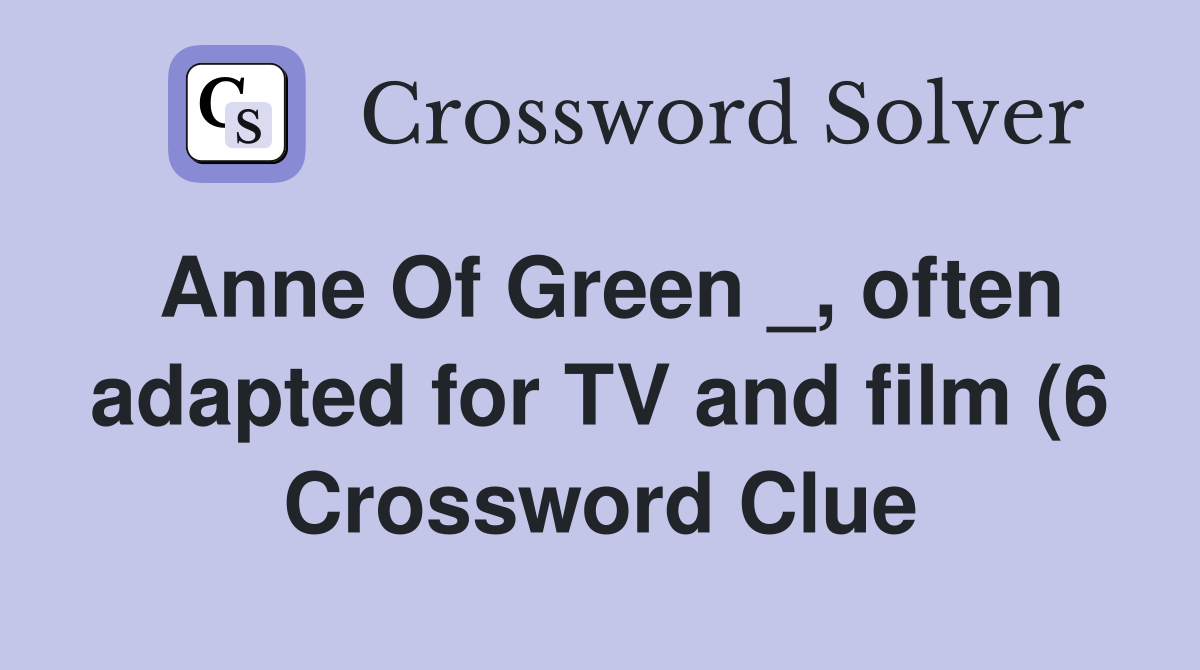 Anne Of Green often adapted for TV and film (6) Crossword Clue Anne Of Green often adapted for TV and film (6) Crossword Clue