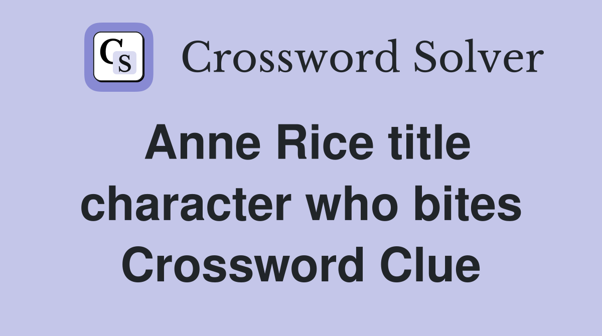 Anne Rice title character who bites Crossword Clue