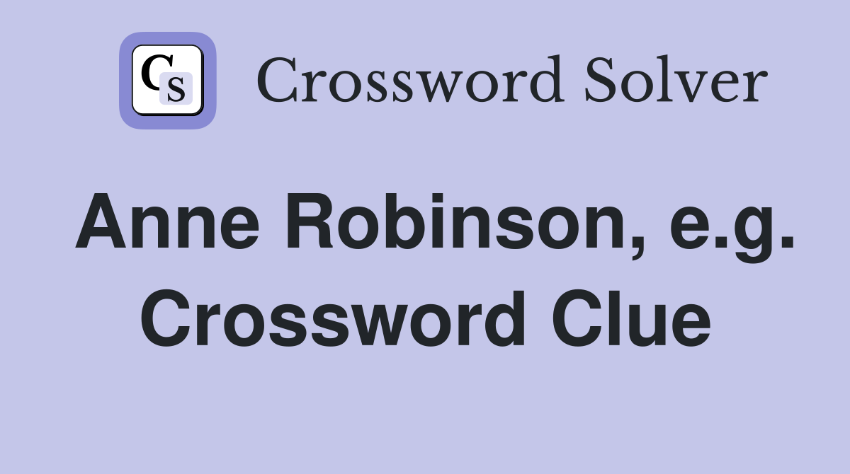 Anne Robinson, e.g. Crossword Clue