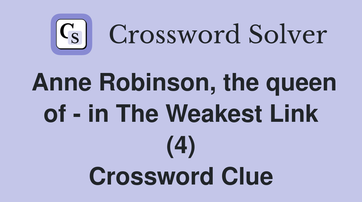 Anne Robinson, the queen of - in The Weakest Link (4) Crossword Clue