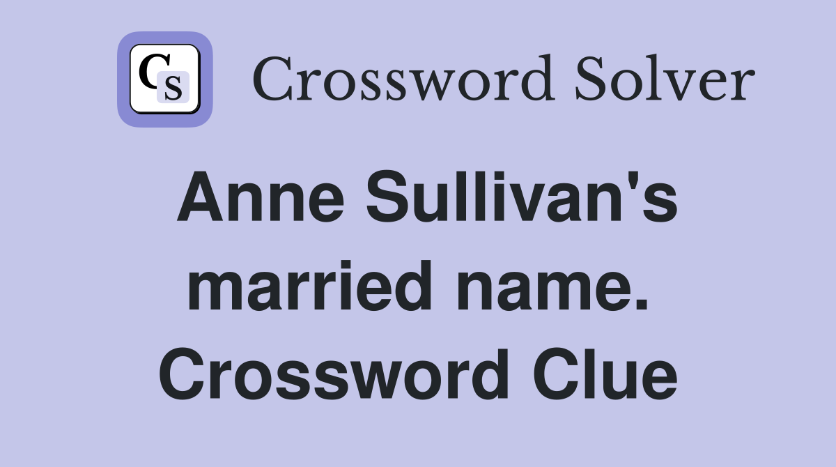 Anne Sullivan's married name. Crossword Clue