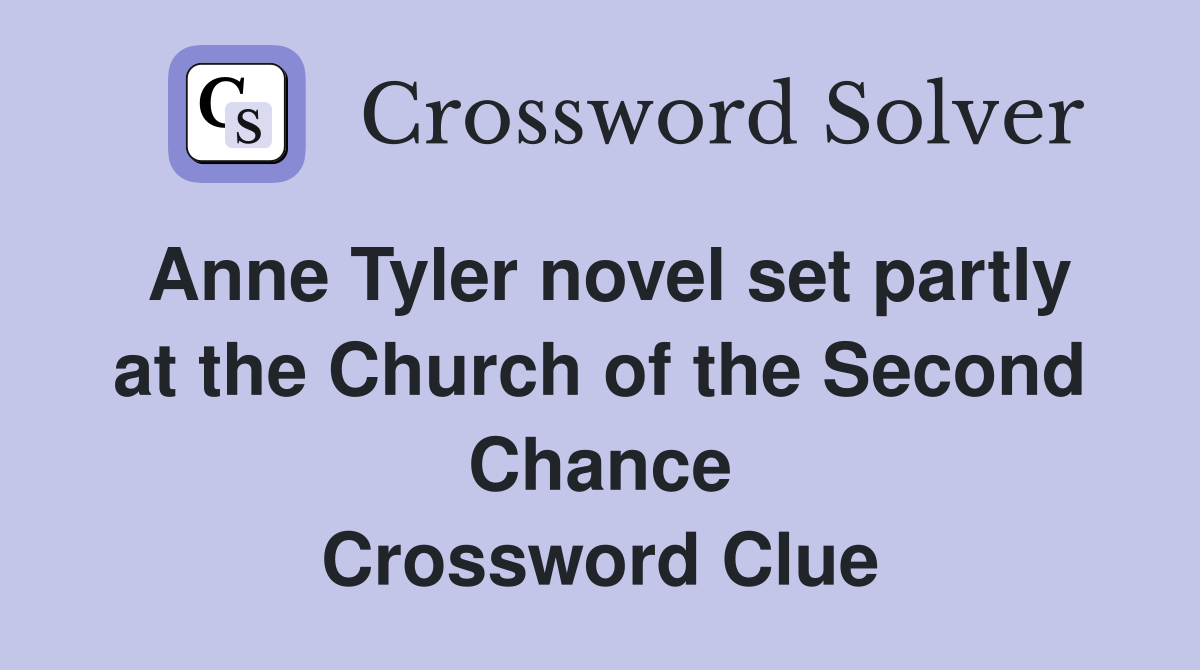 Anne Tyler novel set partly at the Church of the Second Chance Crossword Clue