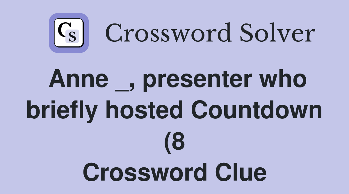 Anne presenter who briefly hosted Countdown (8) Crossword Clue Anne presenter who briefly hosted Countdown (8) Crossword Clue