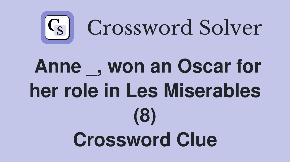Anne _, won an Oscar for her role in Les Miserables (8) Crossword Clue