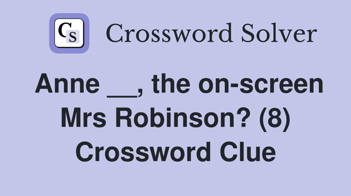 Anne __, the on-screen Mrs Robinson? (8) Crossword Clue