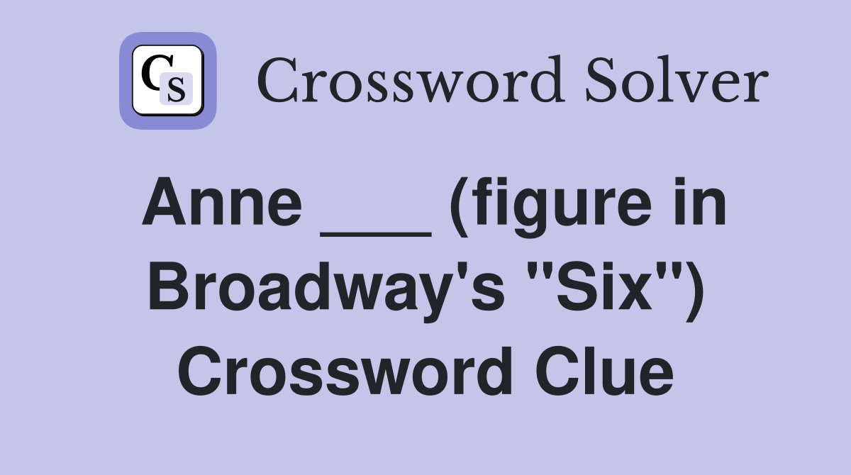 Anne ___ (figure in Broadway's "Six") Crossword Clue