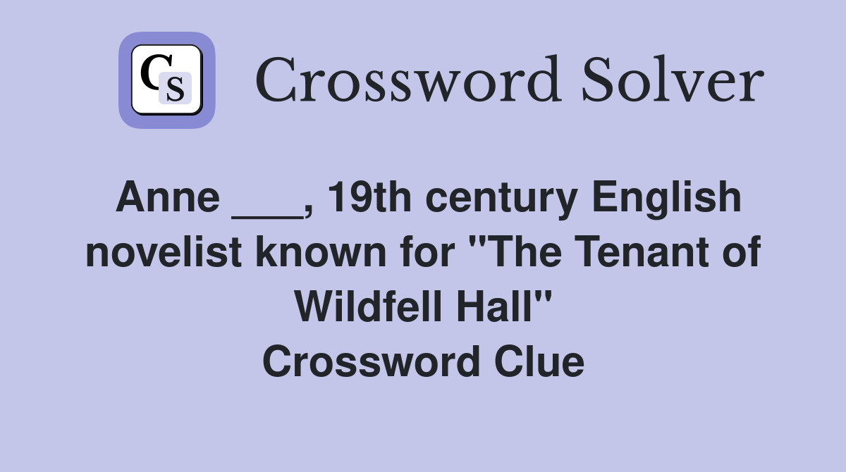 Anne ___, 19th century English novelist known for "The Tenant of Wildfell Hall" Crossword Clue