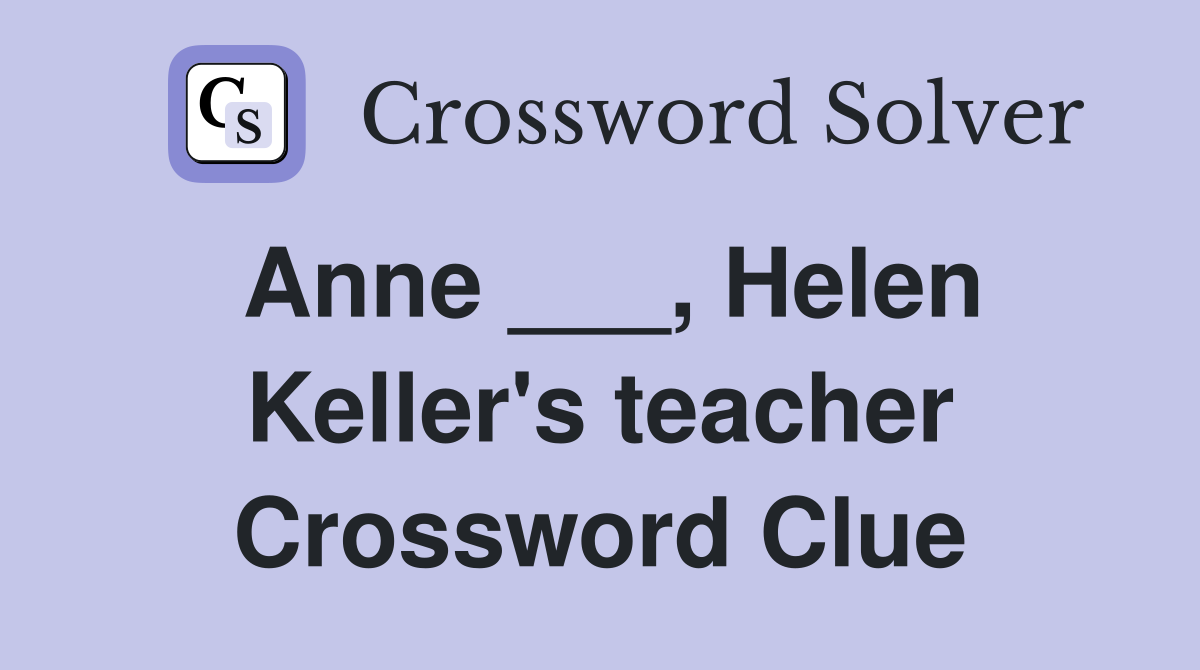 Anne ___, Helen Keller's teacher Crossword Clue