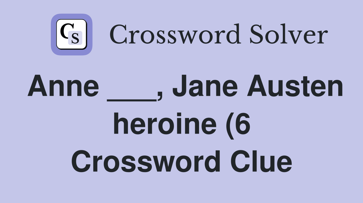 Anne Jane Austen heroine (6) Crossword Clue Answers Crossword Anne Jane Austen heroine (6) Crossword Clue Answers Crossword