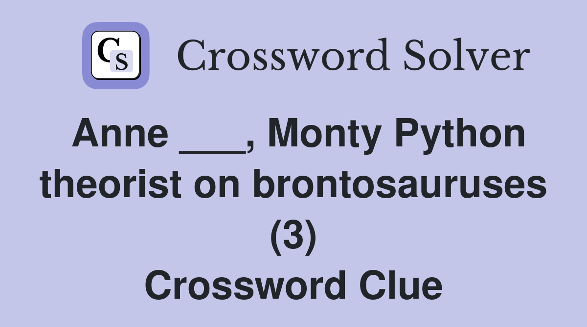 Anne Monty Python theorist on brontosauruses (3) Crossword Clue