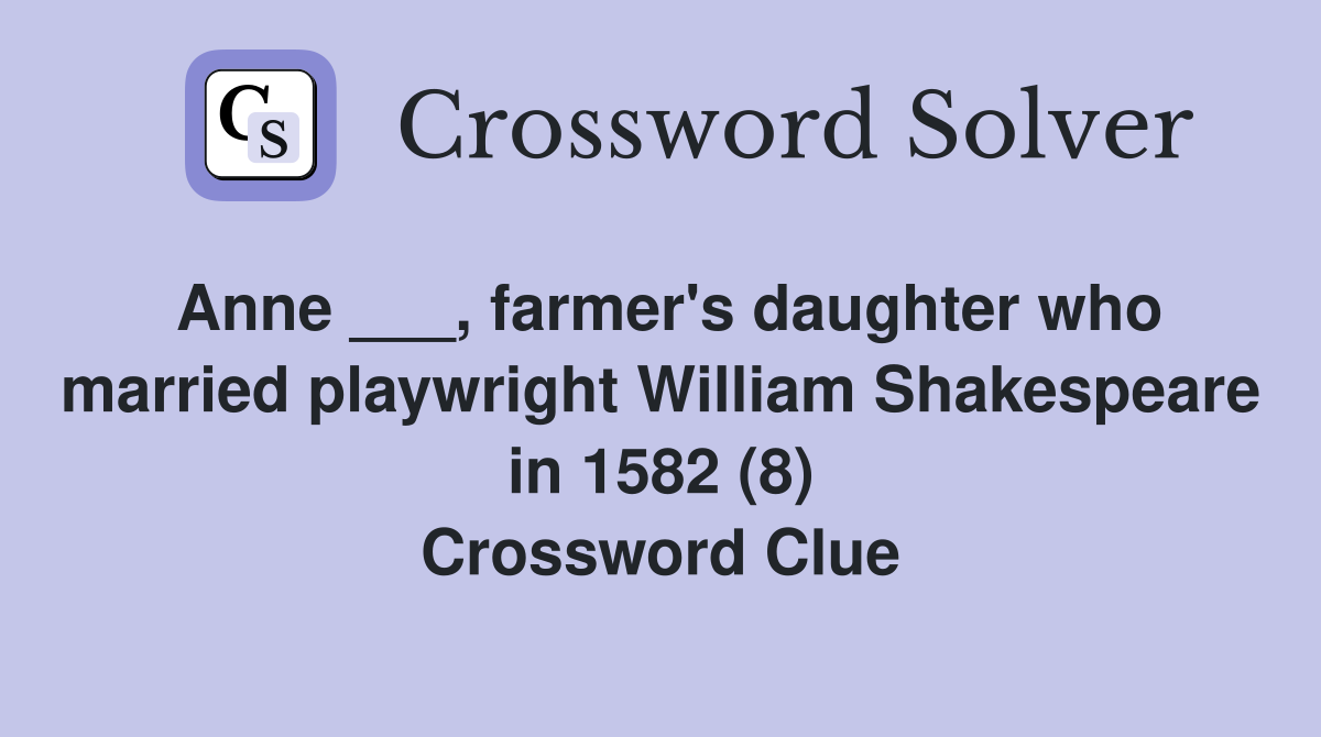 Anne ___, farmer's daughter who married playwright William Shakespeare in 1582 (8) Crossword Clue