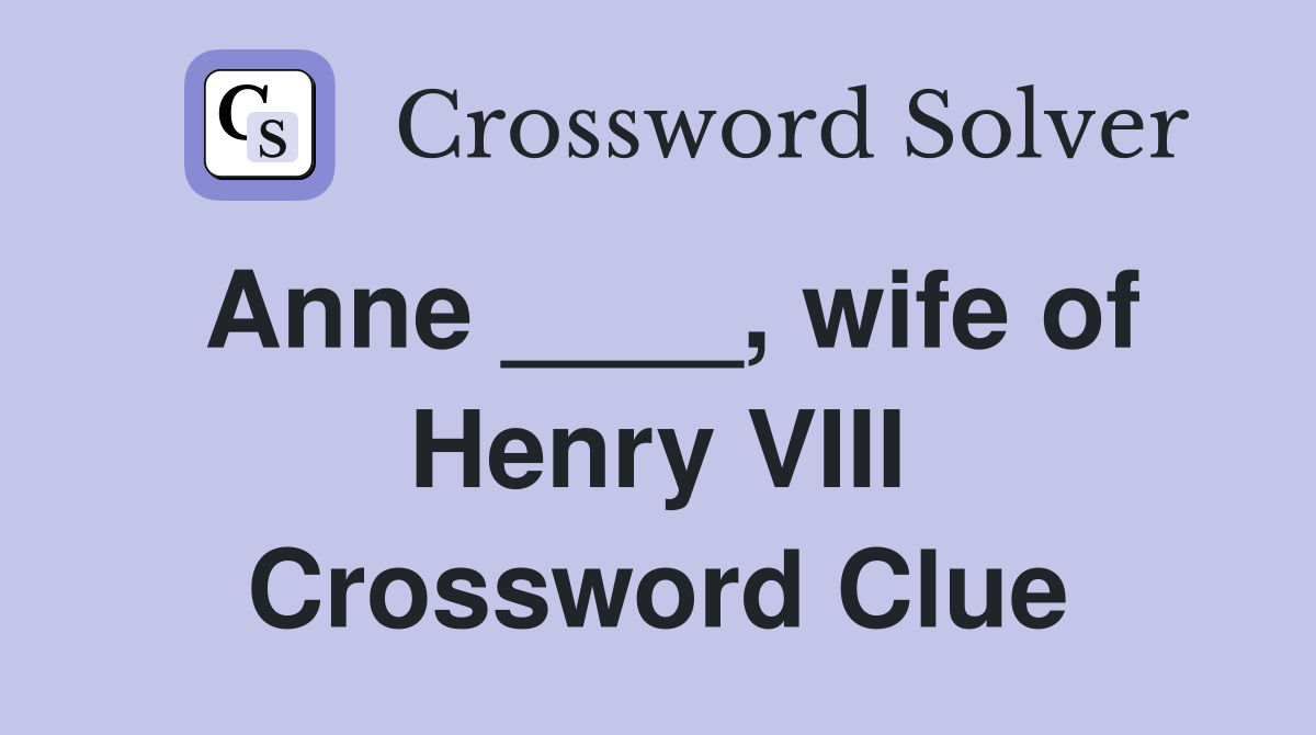 Anne ____, wife of Henry VIII Crossword Clue