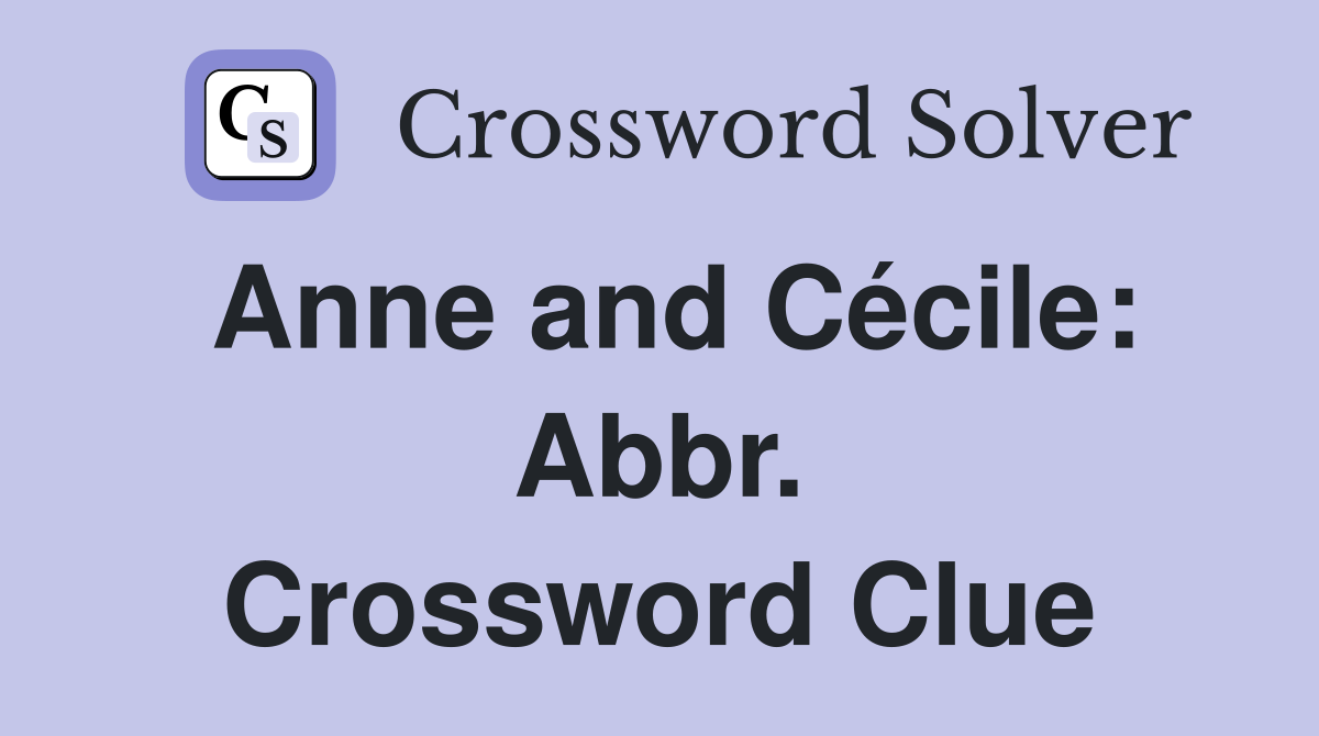 Anne and Cécile: Abbr. Crossword Clue