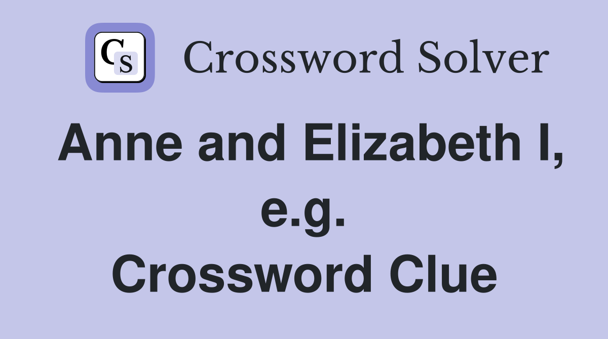 Anne and Elizabeth I, e.g. Crossword Clue