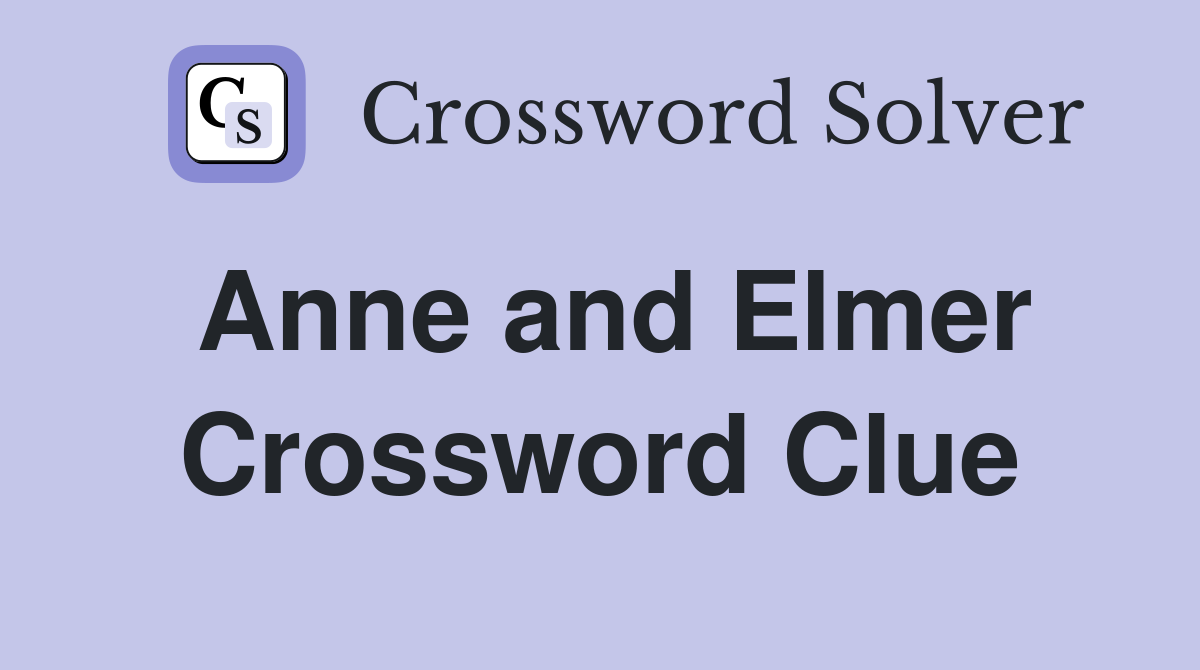 Anne and Elmer Crossword Clue