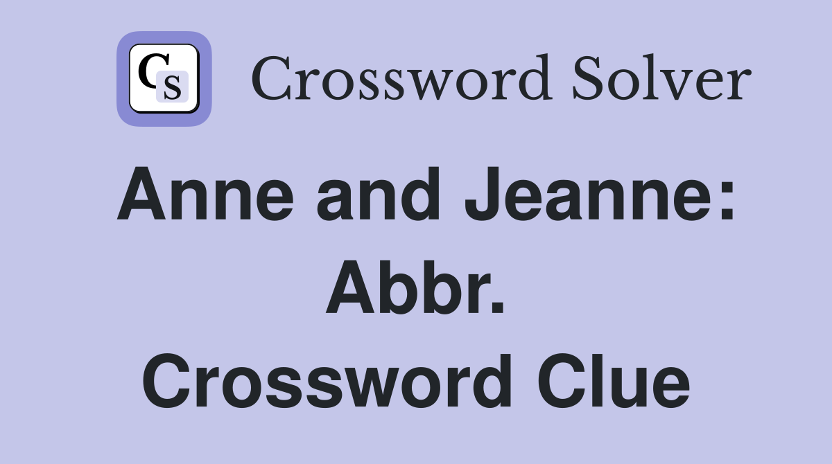 Anne and Jeanne: Abbr. Crossword Clue