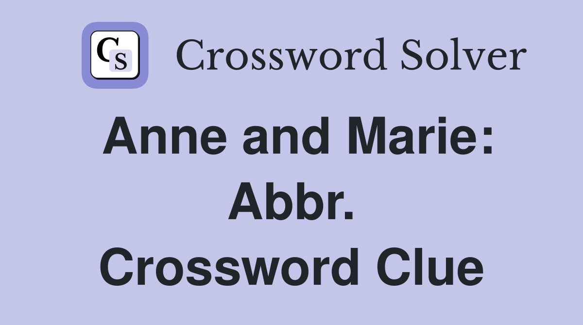 Anne and Marie: Abbr. Crossword Clue