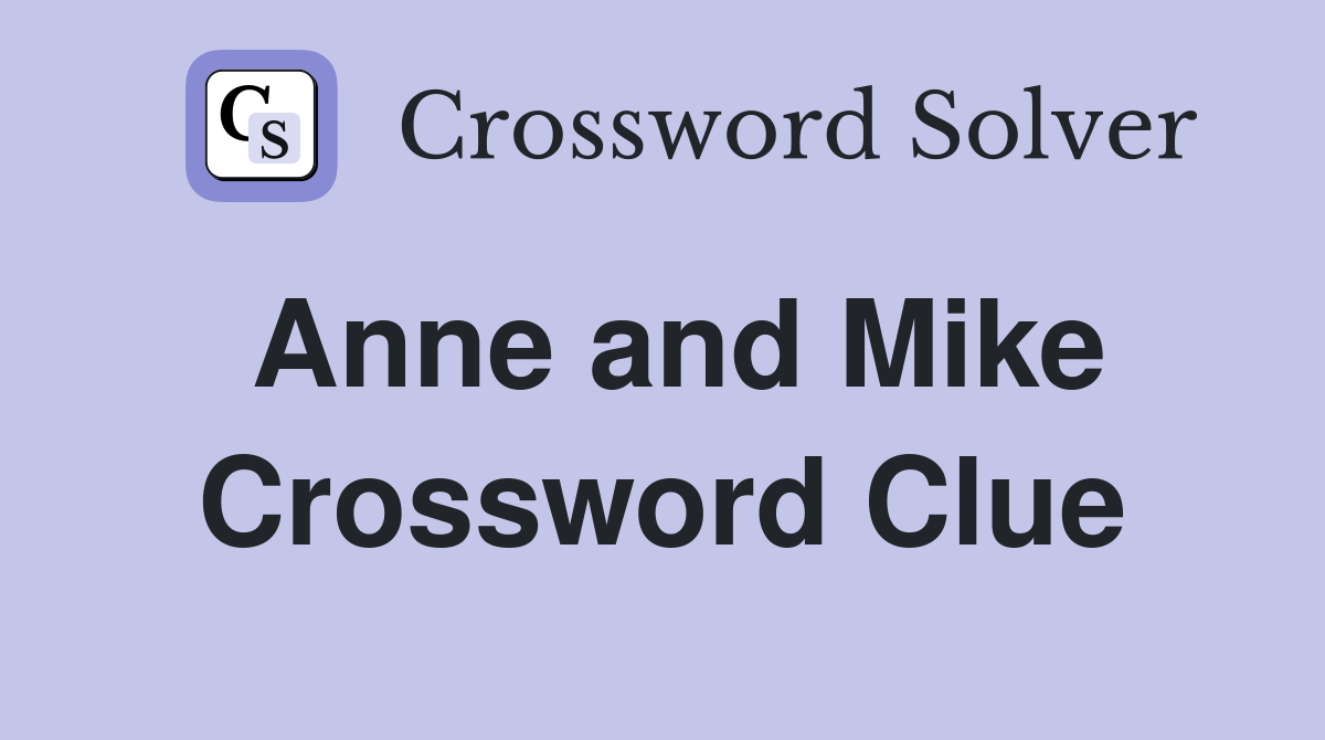Anne and Mike Crossword Clue