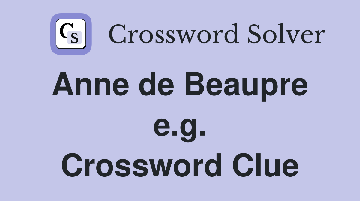 Anne de Beaupre  e.g. Crossword Clue