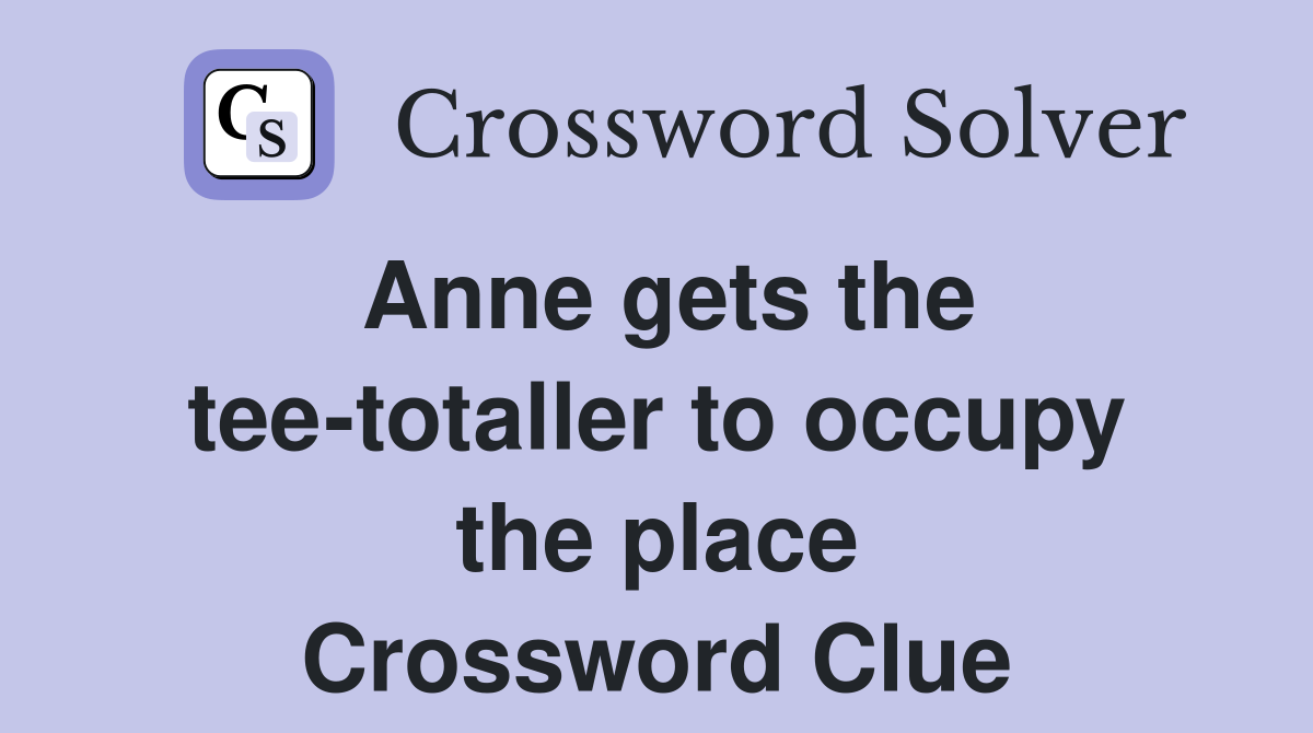 Anne gets the tee-totaller to occupy the place Crossword Clue