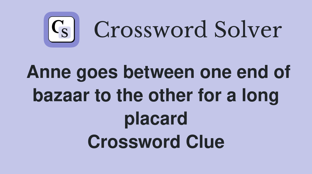 Anne goes between one end of bazaar to the other for a long placard Crossword Clue