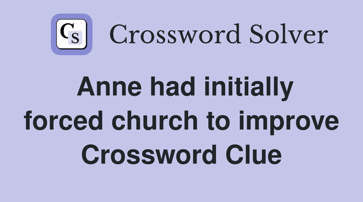 Anne had initially forced church to improve Crossword Clue