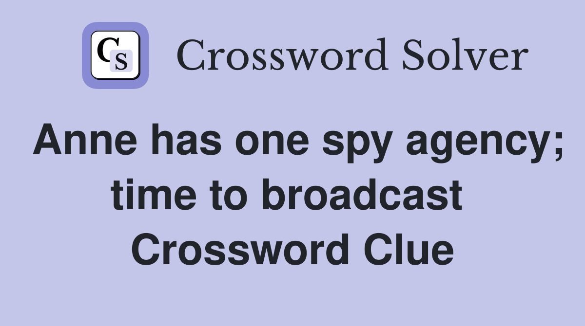 Anne has one spy agency; time to broadcast  Crossword Clue