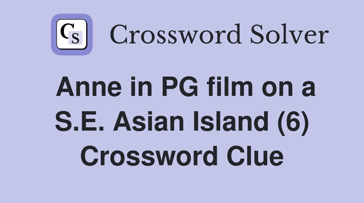 Anne in PG film on a S.E. Asian Island (6) Crossword Clue