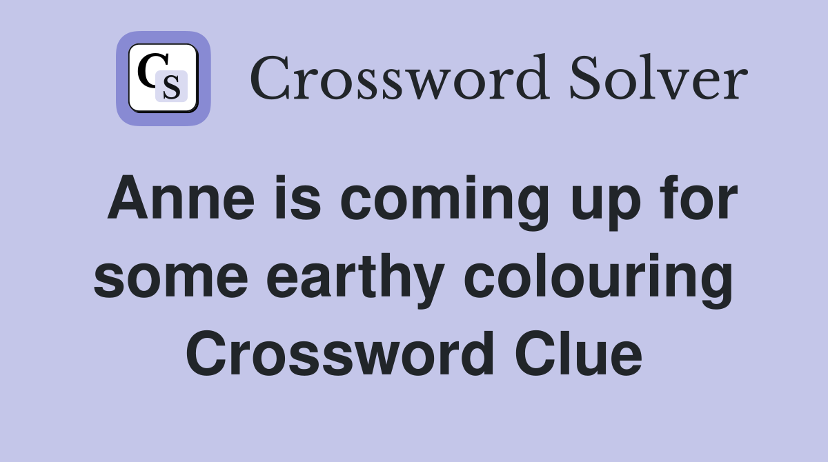 Anne is coming up for some earthy colouring Crossword Clue
