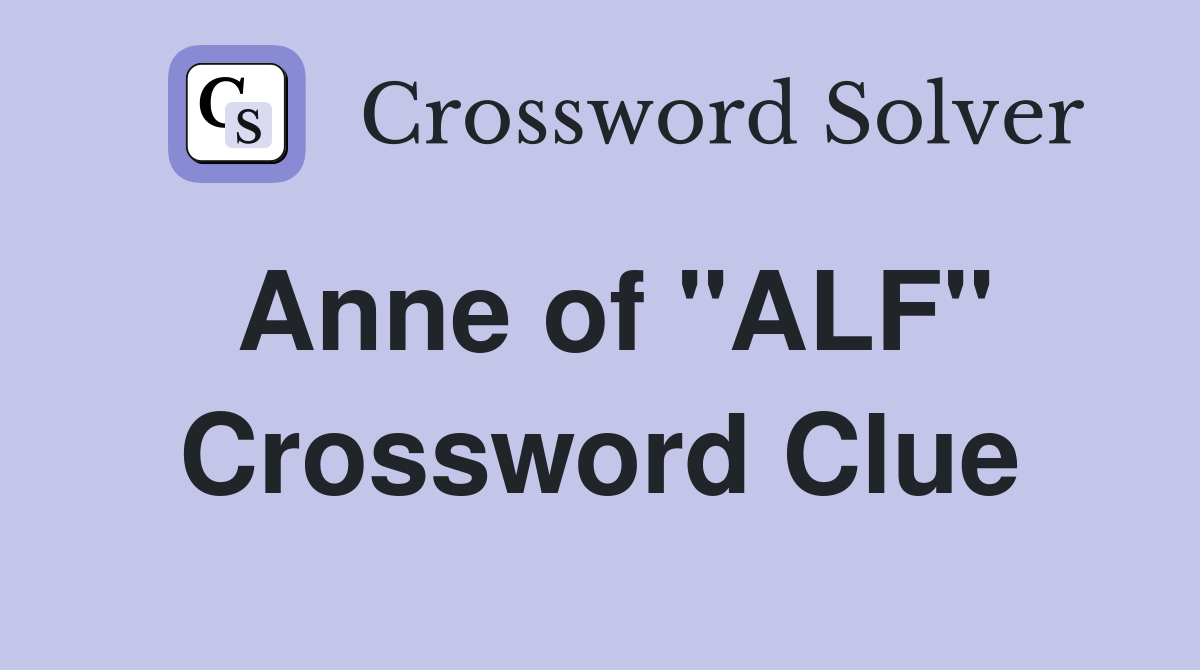 Anne of "ALF" Crossword Clue
