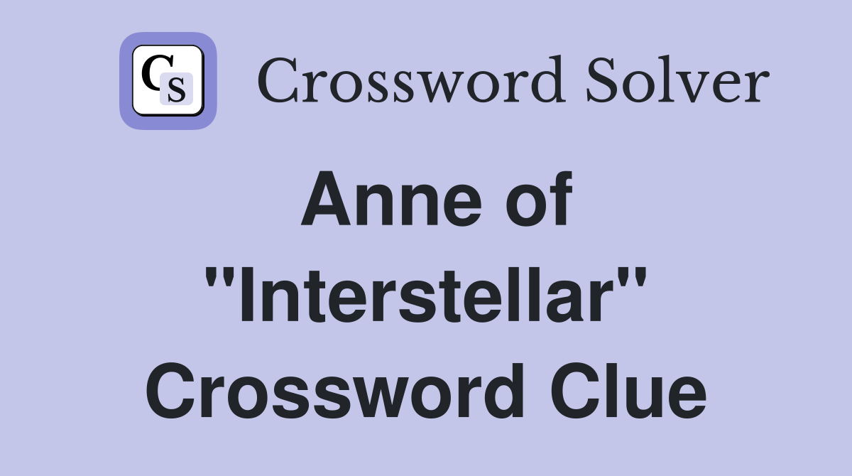 Anne of "Interstellar" Crossword Clue