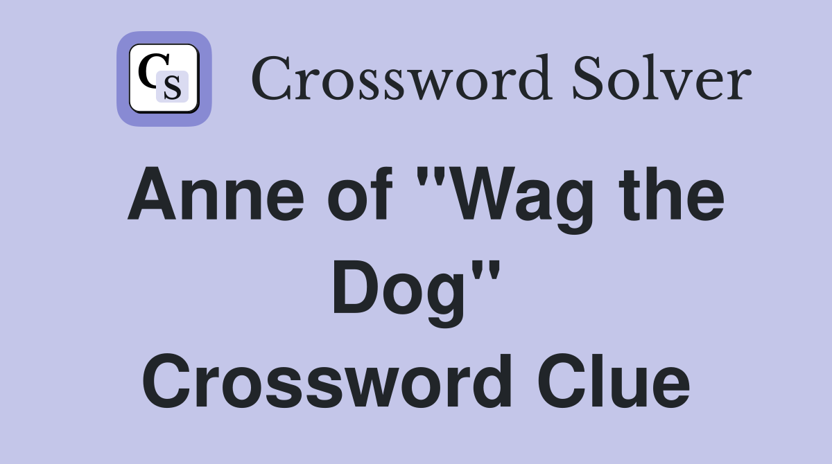 Anne of "Wag the Dog" Crossword Clue