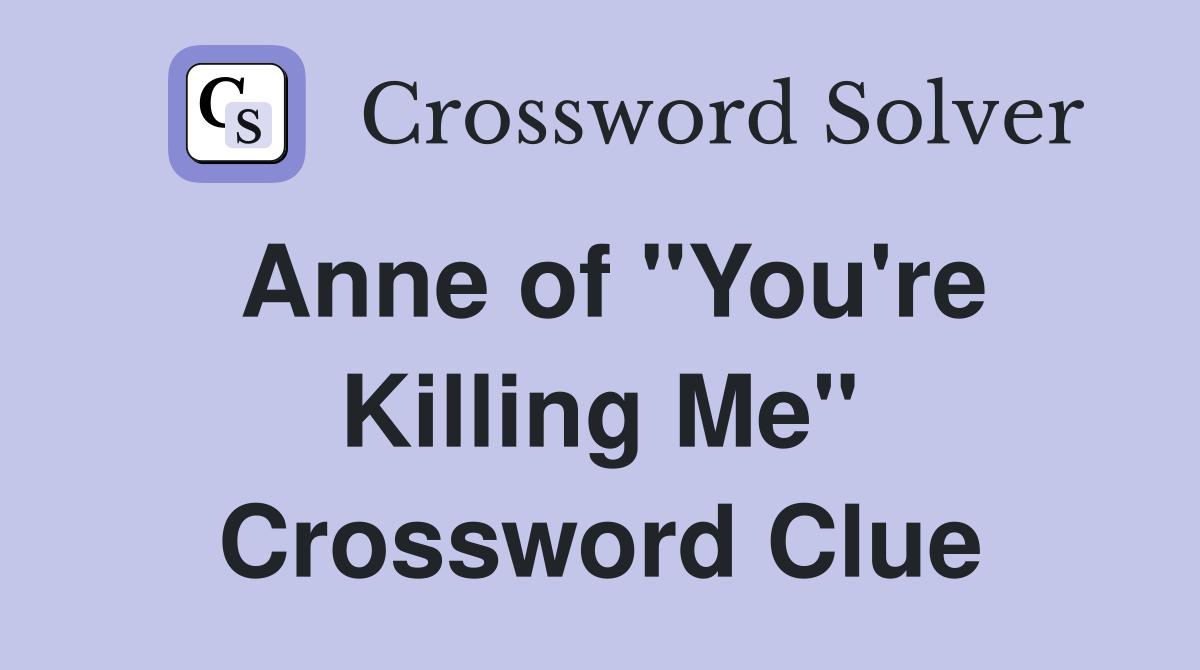Anne of "You're Killing Me" Crossword Clue