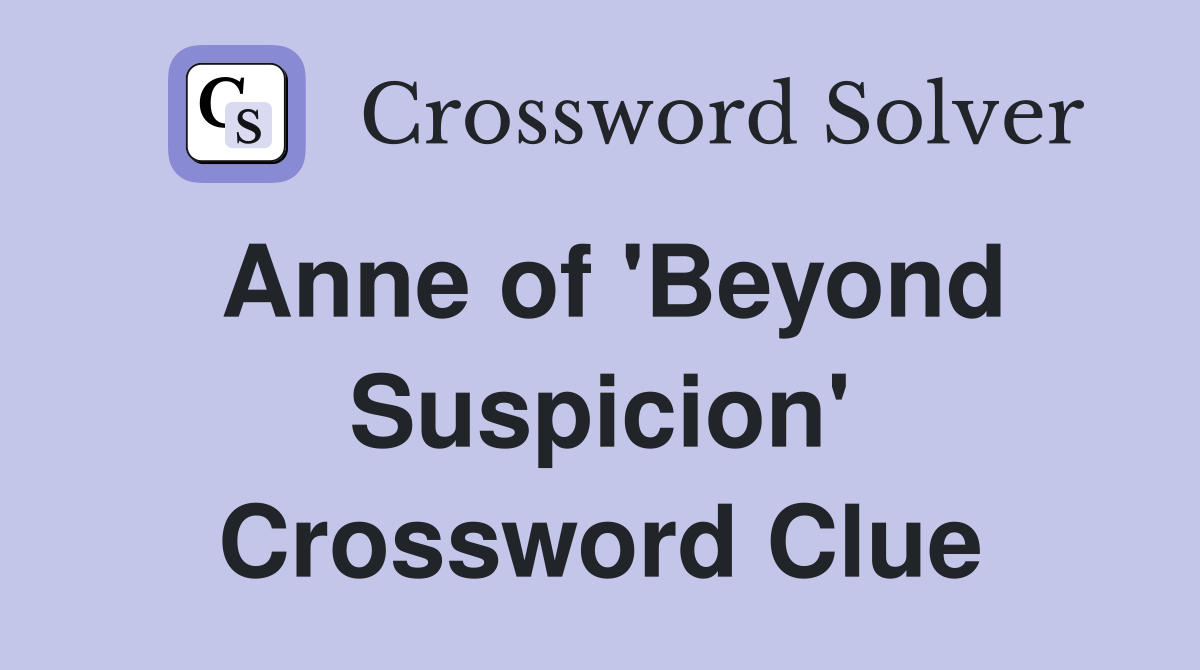 Anne of 'Beyond Suspicion' Crossword Clue