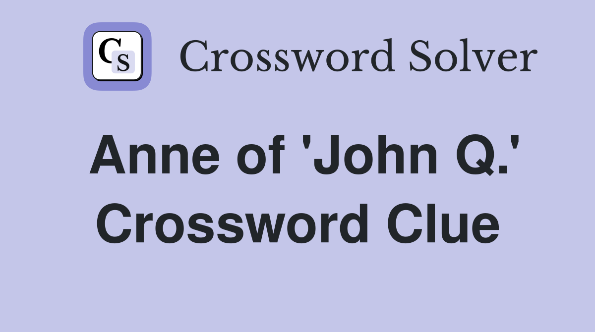 Anne of 'John Q.' Crossword Clue
