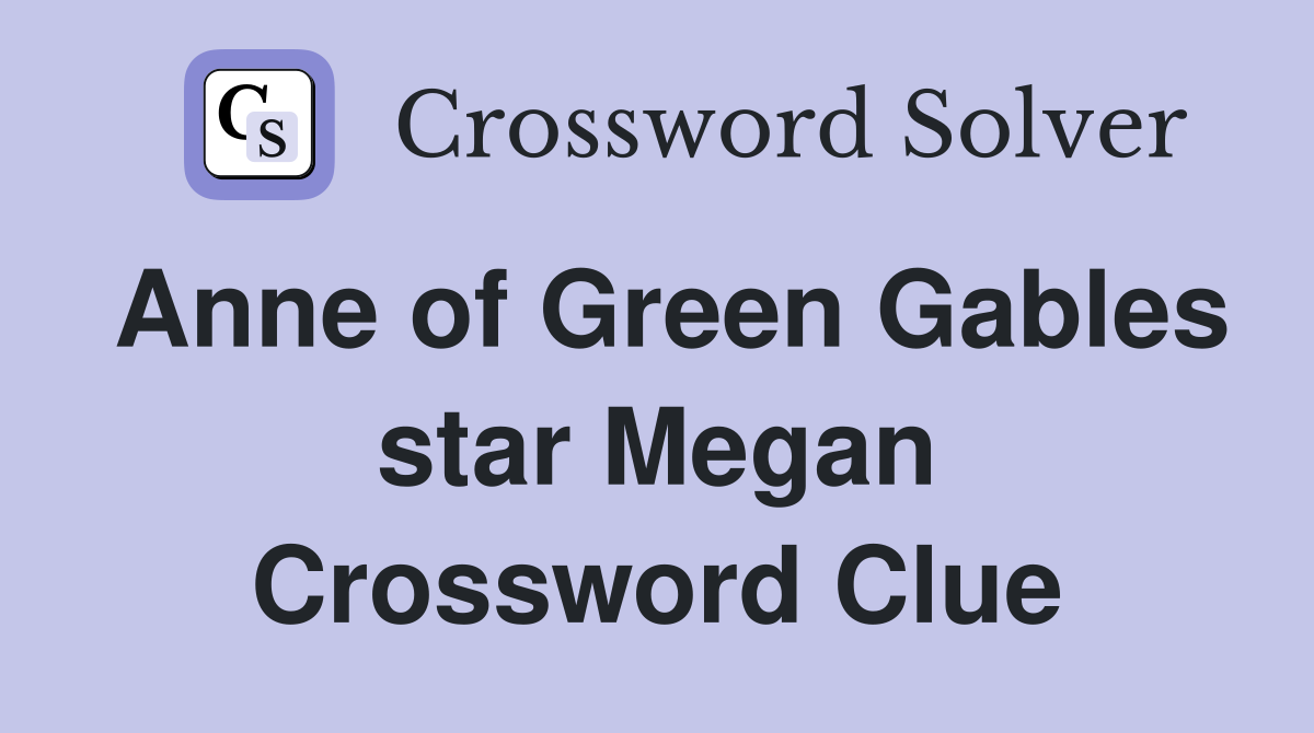 Anne of Green Gables star Megan Crossword Clue