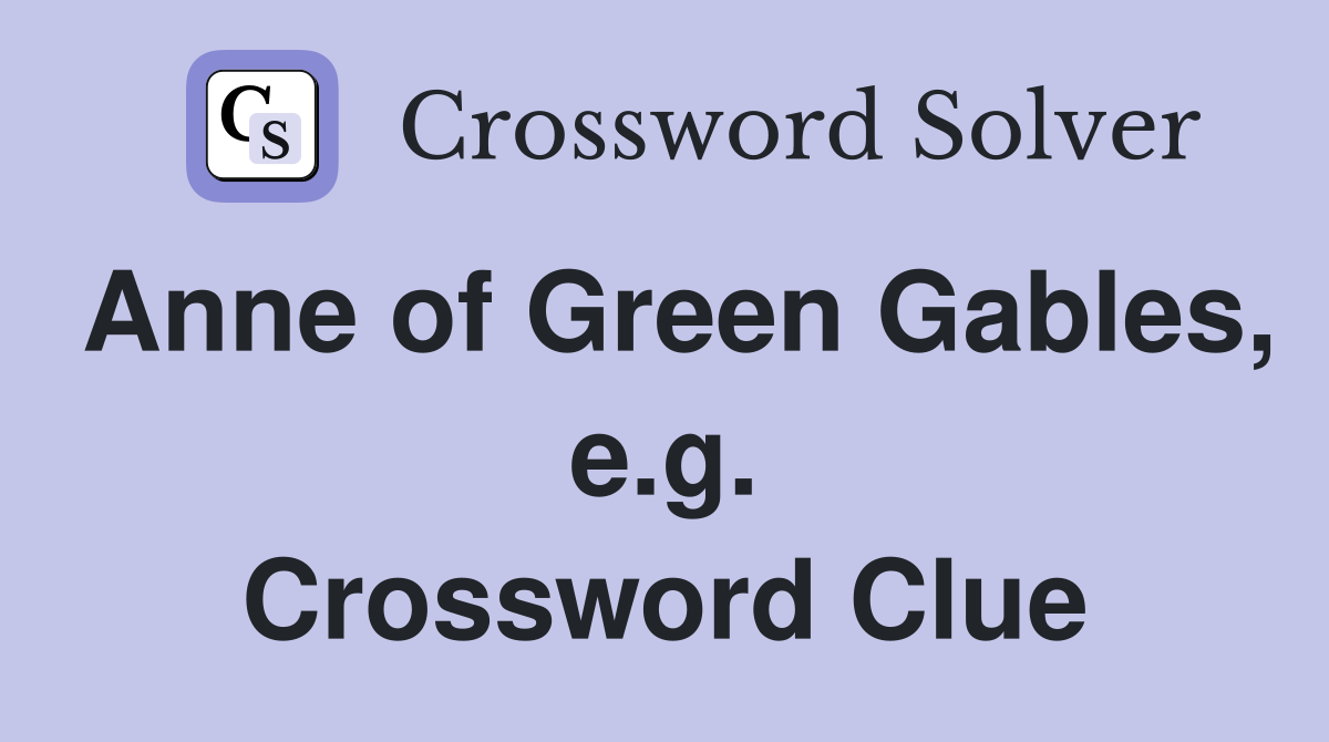 Anne of Green Gables, e.g. Crossword Clue