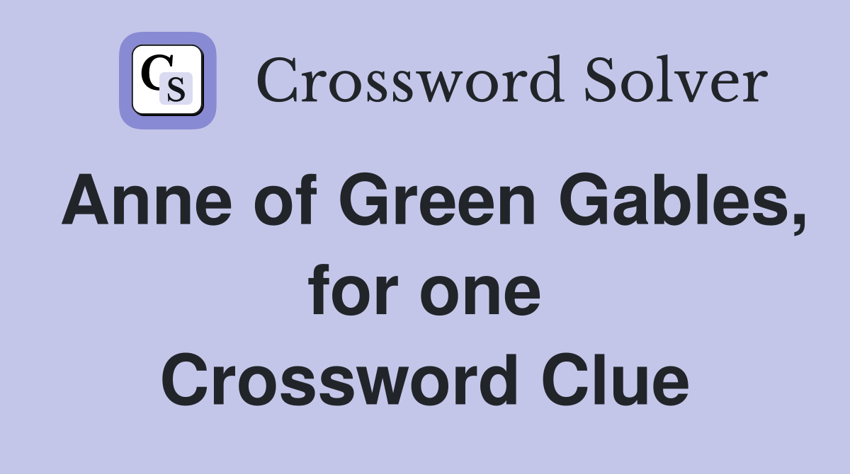 Anne of Green Gables, for one Crossword Clue