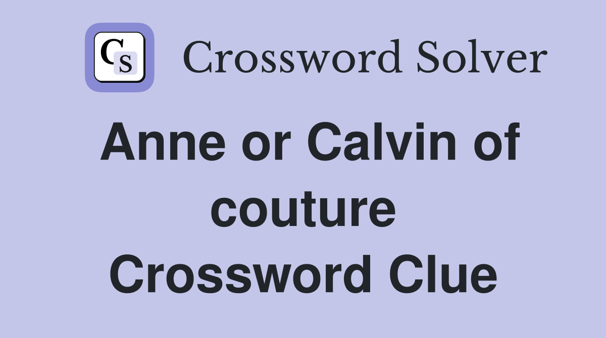 Anne or Calvin of couture Crossword Clue